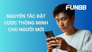 Nguyên tắc đặt cược thông minh cho người mới tại FUN88