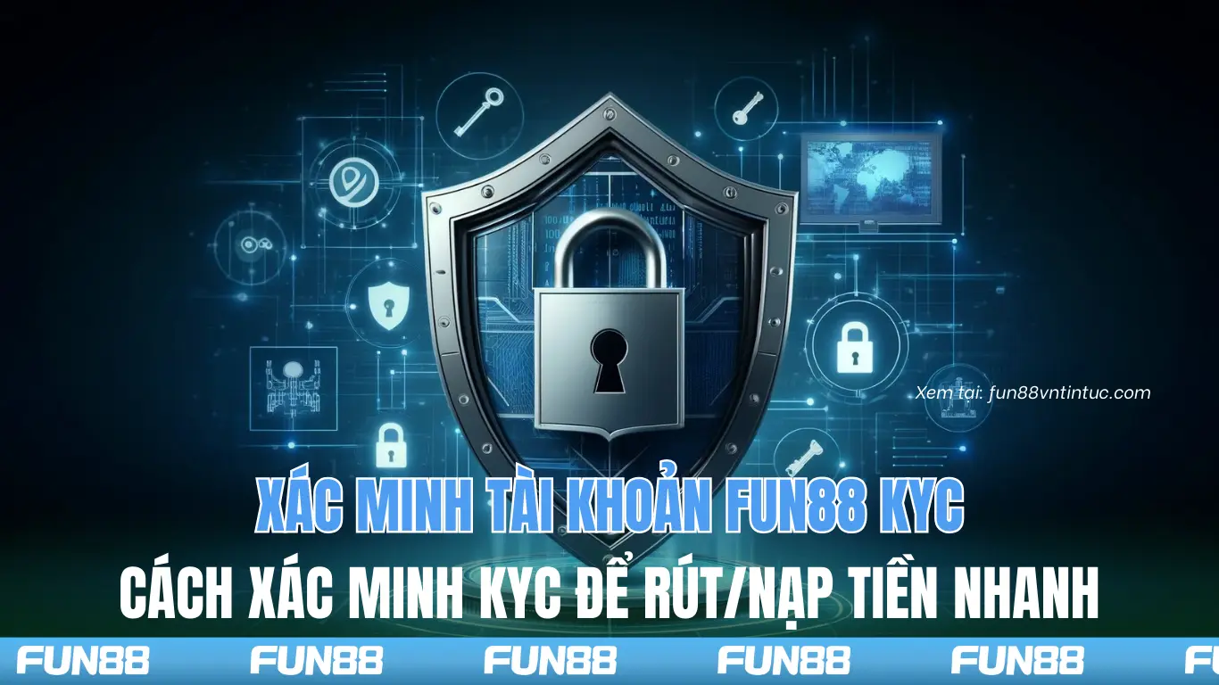 Xác minh tài khoản Fun88 KYC của rút nạp tiền nhanh chóng